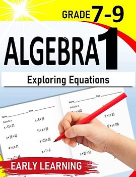 Algebra 1: Exploring Equations| Comprehensive Practice Workbook for 7th-9th Grade Self-Study |500+ Practice Exercises with Step by Step solutions