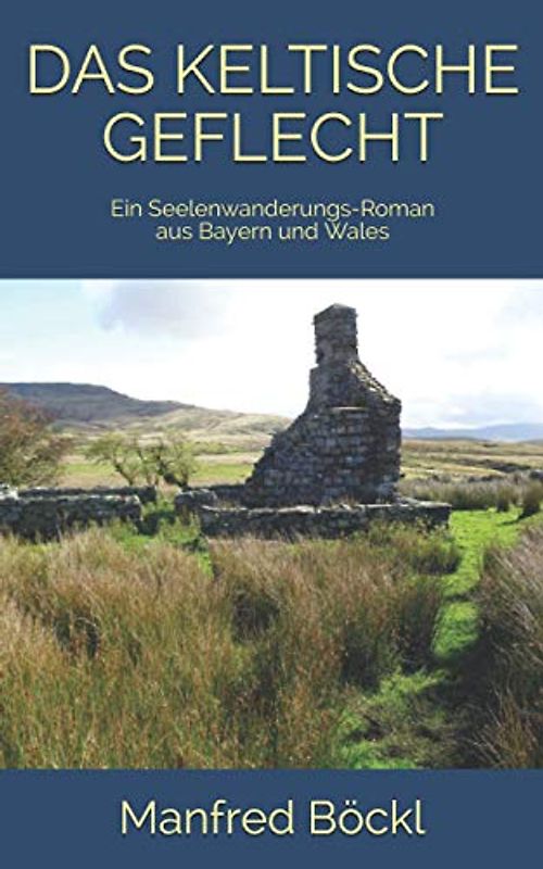 DAS KELTISCHE GEFLECHT: Ein Seelenwanderungs-Roman aus Bayern und Wales