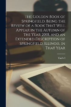 The Golden Book of Springfield, Being the Review of a Book That Will Appear in the Autumn of the Year 2018, and an Extended Description of Springfield