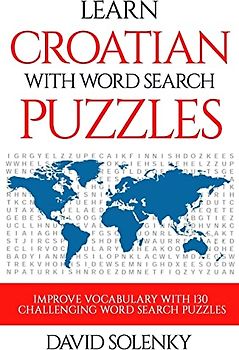 Learn Croatian with Word Search Puzzles: Learn Croatian Language Vocabulary with Challenging Word Find Puzzles for All Ages
