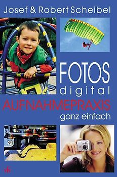 Fotos digital - Aufnahmepraxis ganz einfach