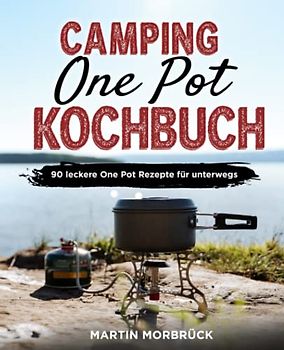 Camping One Pot Kochbuch: 90 leckere One Pot Rezepte für unterwegs