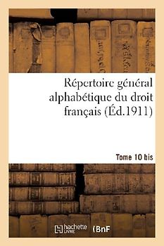 Répertoire Général Alphabétique Du Droit Français. Supplément. T. 10 Bis
