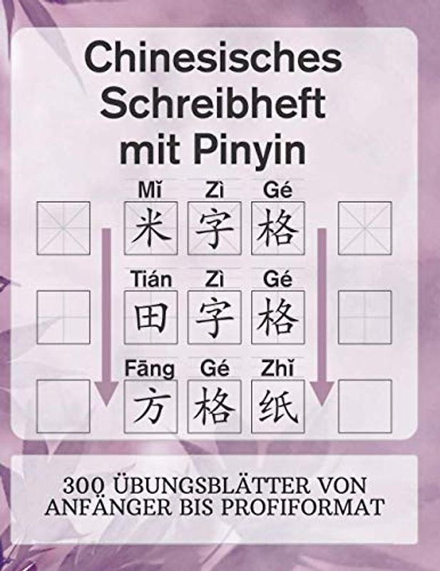 Chinesisches Schreibheft mit Pinyin - Mi Zi Ge - Tian Zi Ge - Fang Ge Zhi: 300 Übungsblätter von Anfänger bis Profiformat