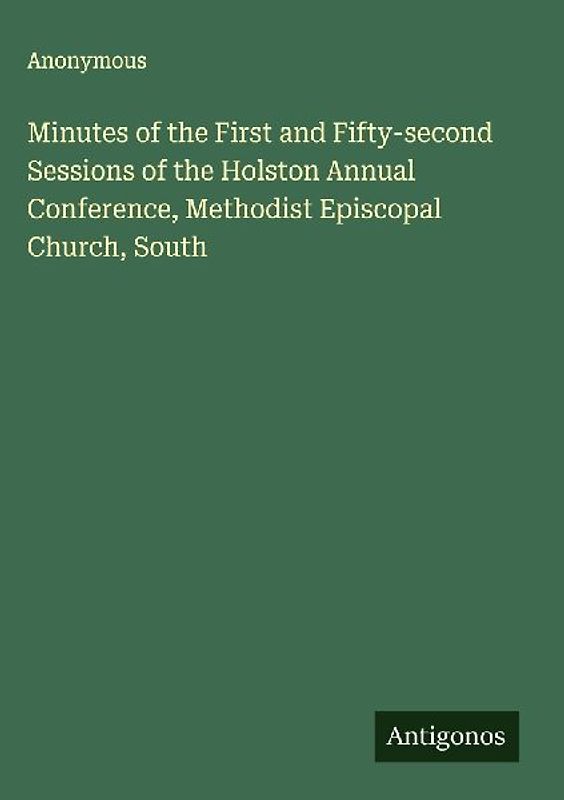 Minutes of the First and Fifty-second Sessions of the Holston Annual Conference, Methodist Episcopal Church, South