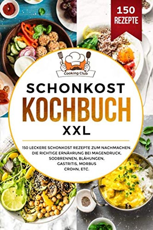 Schonkost Kochbuch XXL: 150 leckere Schonkost Rezepte zum Nachmachen. Die richtige Ernährung bei Magendruck, Sodbrennen, Blähungen, Gastritis, Morbus Crohn, etc.