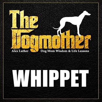 The Dogmother: Whippet: (Dog Mom Wisdom & Life Lessons)