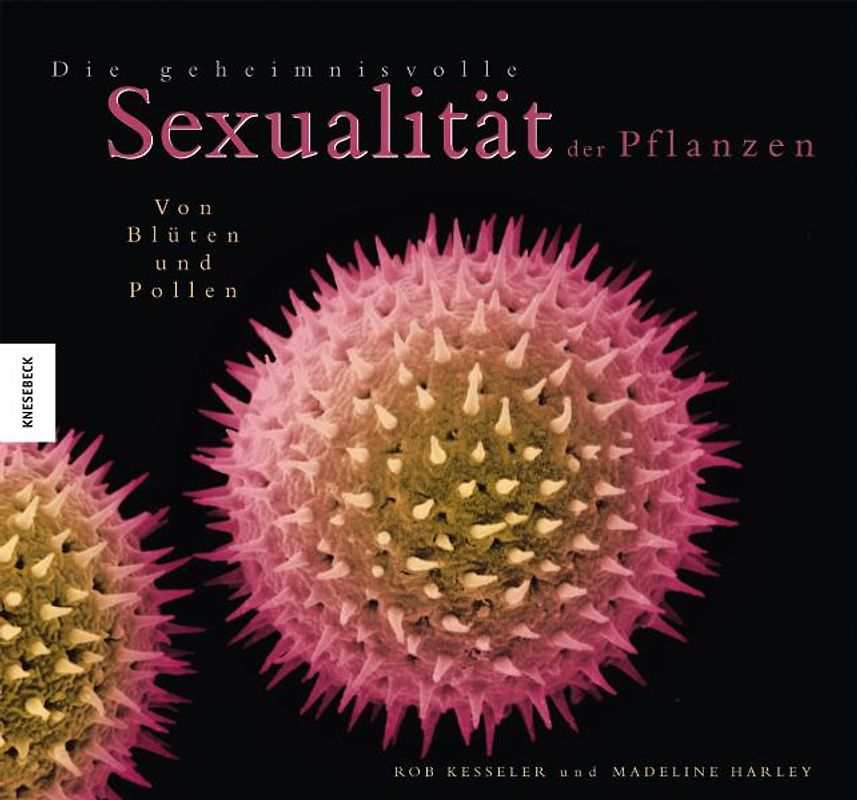 Die geheimnisvolle Sexualität der Pflanzen. Von Blüten und Pollen