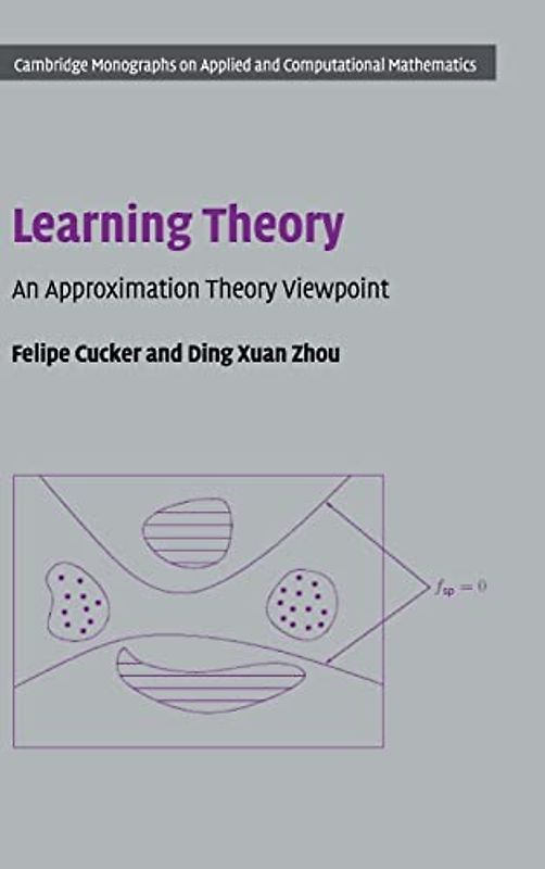 Learning Theory: An Approximation Theory Viewpoint (Cambridge Monographs on Applied and Computational Mathematics, Band 24)