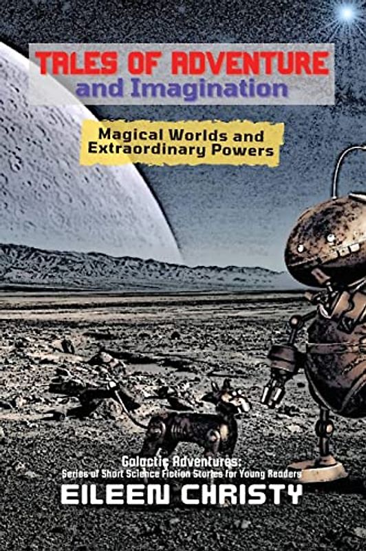 Tales of Adventure and Imagination: Magical Worlds and Extraordinary Powers (Galactic Adventures: Short Science Fiction Stories for Young Readers, Band 3)