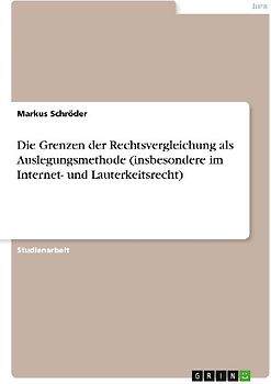 Die Grenzen der Rechtsvergleichung als Auslegungsmethode (insbesondere im Internet- und Lauterkeitsrecht)