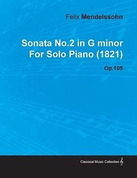 Sonata No.2 in G Minor by Felix Mendelssohn for Solo Piano (1821) Op.105