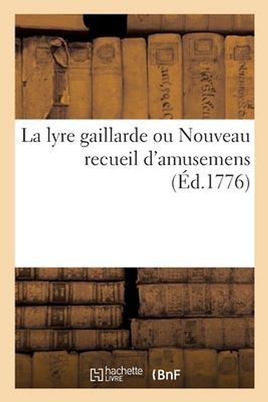 La Lyre Gaillarde Ou Nouveau Recueil d'Amusemens