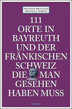 111 Orte in Bayreuth und der fränkischen Schweiz die man gesehen haben muss
