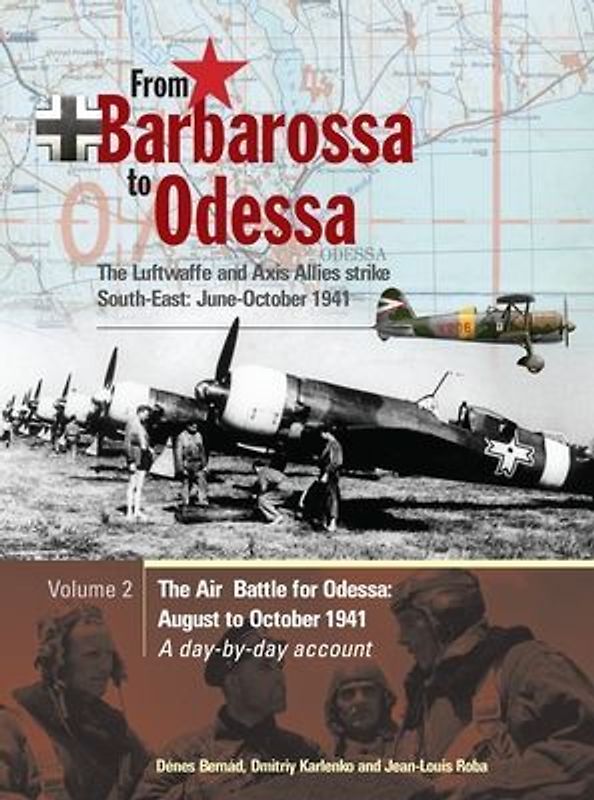 From Barbarossa to Odessa: The Luftwaffe and Axis Allies Strike South-East: June-October 1941 Vol 2