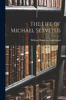 The Life of Michael Servetus