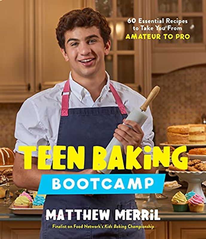 Teen Baking Bootcamp: 60 Essential Recipes to Take You from Amateur to Pro