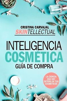 Skintellectual : inteligencia cosmética : la ciencia que hay detrás de los cosméticos