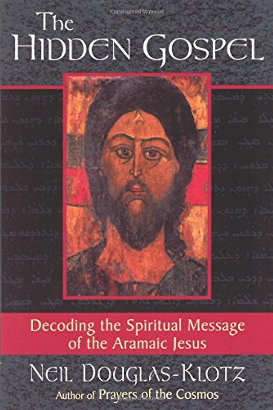 The Hidden Gospel: Decoding the Spiritual Message of the Aramaic Jesus - Neil Douglas-Klotz