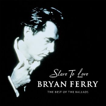 Bryan Ferry - Slave to Love: The Best of the Ballads