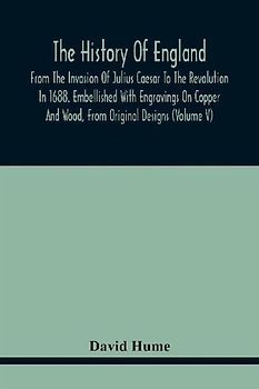 The History Of England, From The Invasion Of Julius Caesar To The Revolution In 1688. Embellished With Engravings On Copper And Wood, From Original Designs (Volume V)