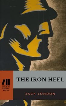 The Iron Heel: The 1908 Dystopian Science Fiction Classic (Annotated)