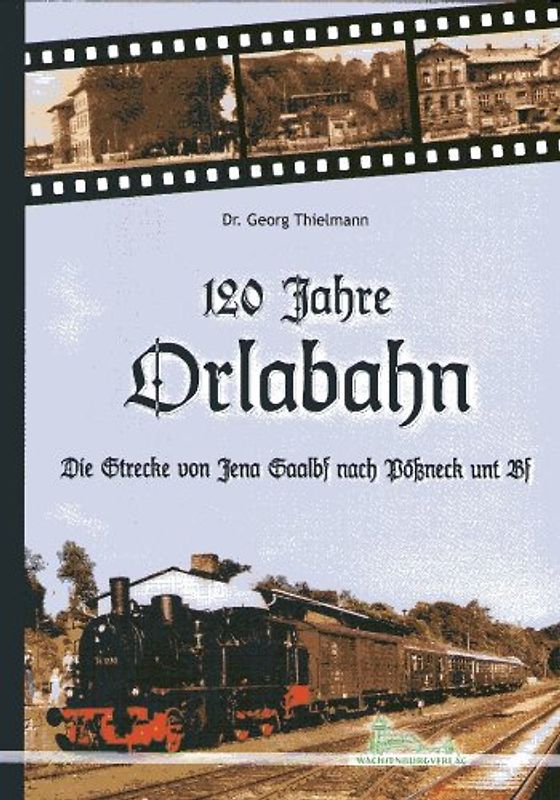 120 Jahre Orlabahn. Die Strecke von Jena Saalbf nach Pößneck unt Bf