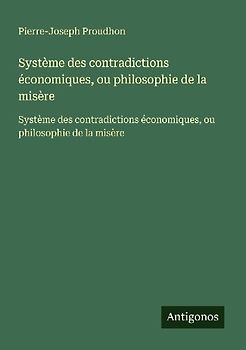 Système des contradictions économiques, ou philosophie de la misère