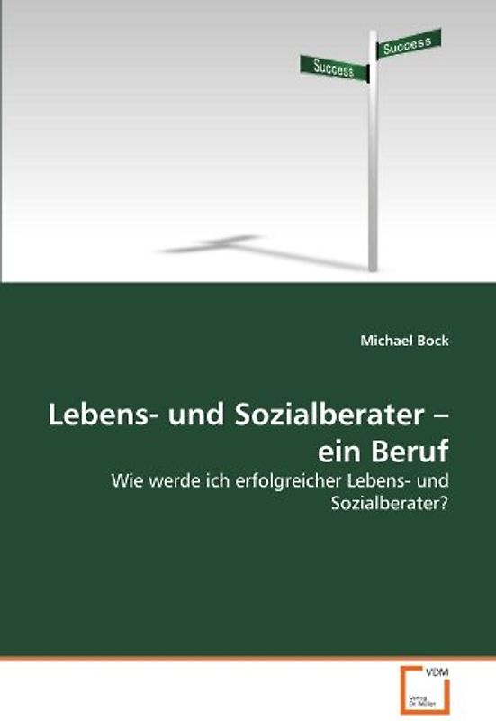 Lebens- und Sozialberater ? ein Beruf: Wie werde ich erfolgreicher Lebens- und Sozialberater? - Bock, Michael