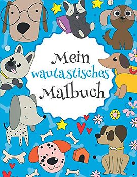 Mein wautastisches Malbuch: Das wunderschöne Hunde-Malbuch für Kinder ab 8 Jahren zum Ausmalen und Entspannen.