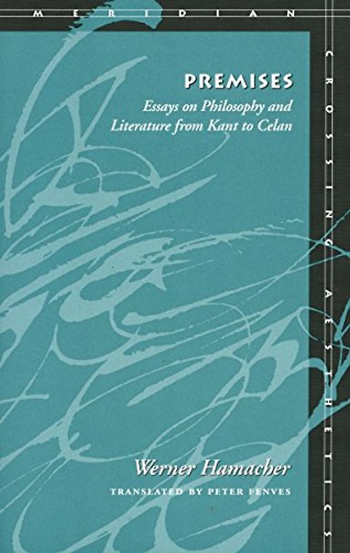 Premises: Essays on Philosophy and Literature from Kant to Celan (Meridian: Crossing Aesthetics) - Hamacher, Werner