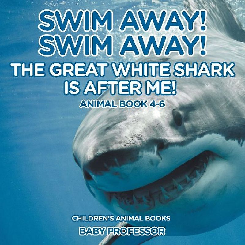 Swim Away! Swim Away! The Great White Shark Is After Me! Animal Book 4-6 | Children's Animal Books