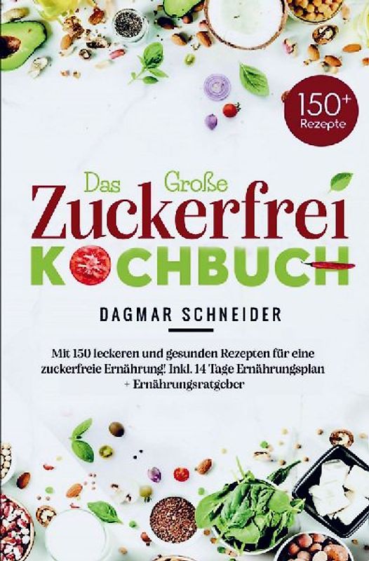 Das Große Zuckerfrei Kochbuch für eine zuckerfreie Ernährung!