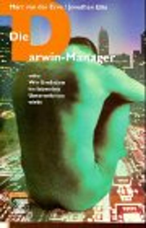 Die Darwin-Manager. Oder Wie Evolution im lebenden Unternehmen wirkt
