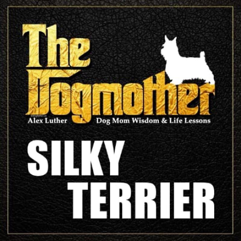 The Dogmother: Silky Terrier: (Dog Mom Wisdom & Life Lessons)