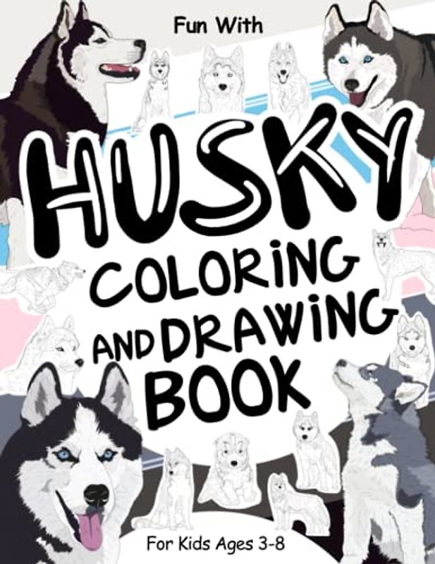 Husky Coloring and Drawing Book For Kids Ages 3-8: Fun with Coloring Huskies and Drawing some parts of these sled dogs like the beautiful Siberian ... Toddlers & Kids (Animals Collection, Band 25)