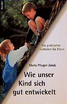 Wie unser Kind sich gut entwickelt. Ein praktischer Leitfaden für Eltern