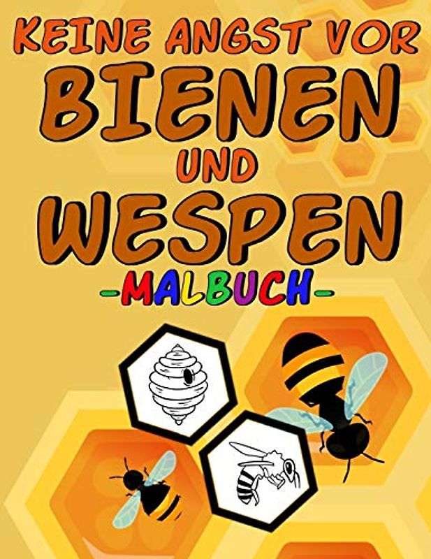 Keine Angst vor Bienen und Wespen - Malbuch -: Ausmalbuch für Kinder mit Motiven von Insekten, Bienenwaben, Honig, Blumen,...