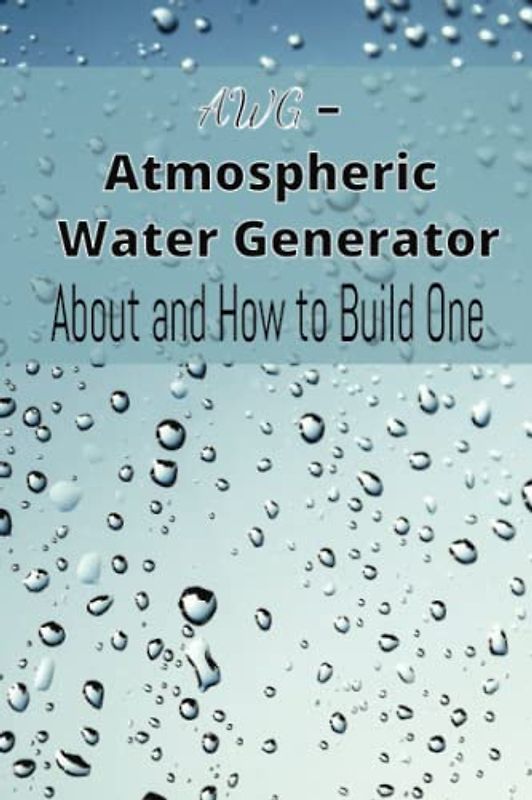 AWG – Atmospheric Water Generator: About and How to Build One