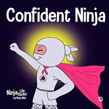 Confident Ninja: A Children’s Book About Developing Self Confidence and Self Esteem (Ninja Life Hacks, Band 25)