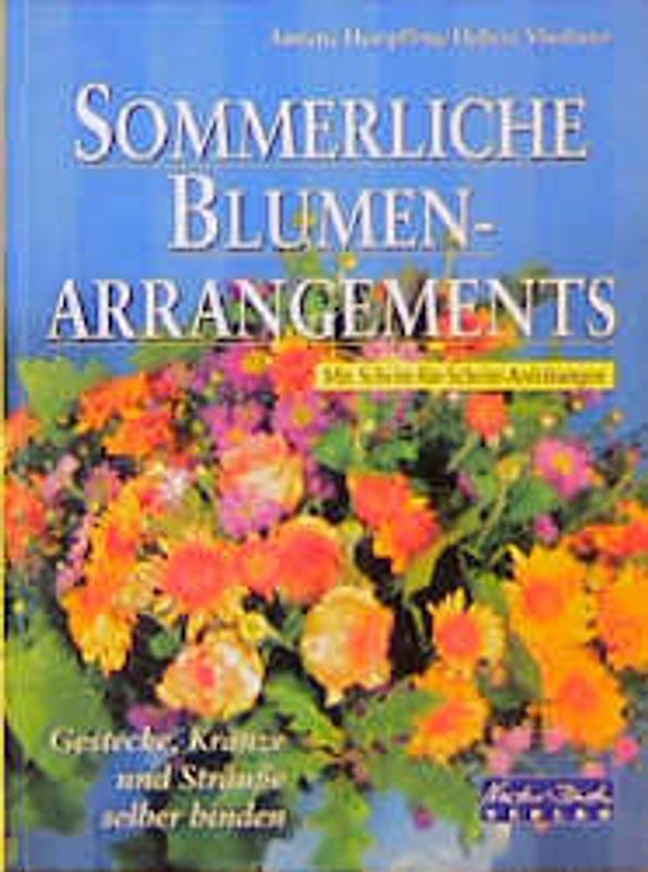Sommerliche Blumenarrangements. Gestecke, Kränze und Sträusse selber binden