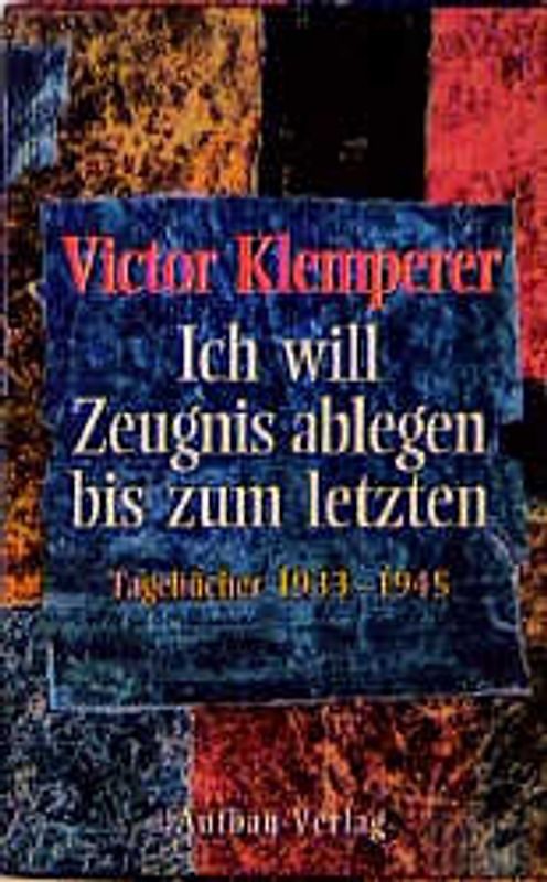 Ich will Zeugnis ablegen bis zum letzten. Tagebücher 1933-1945