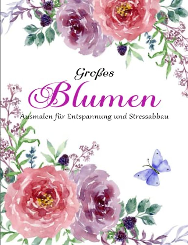 Großdruck Malbuch - Das Malbuch: Blumen Ausmalbuch mit 50 Motiven zum Ausmalen für Entspannung und Stressabbau | Tolles Geschenk Für Alle