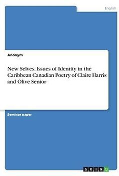 New Selves. Issues of Identity in the Caribbean Canadian Poetry of Claire Harris and Olive Senior