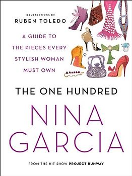 The One Hundred: A Guide to the Pieces Every Stylish Woman Must Own - Nina Garcia