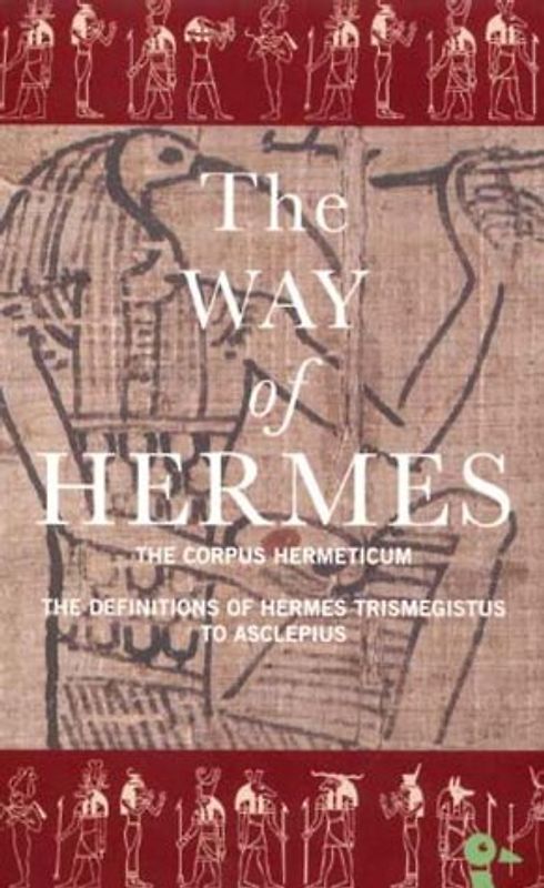 The Way of Hermes: New Translations of the "Corpus Hermeticum" and the "Definitions of Hermes Trismegistus to Asclepius" (Duckbacks) - Trismegistus, Hermes