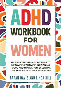 ADHD Workbook for Women: Proven Exercises & Strategies to Improve Executive Functioning, Focus and Motivation. Essential Life Skills for Women with ADHD