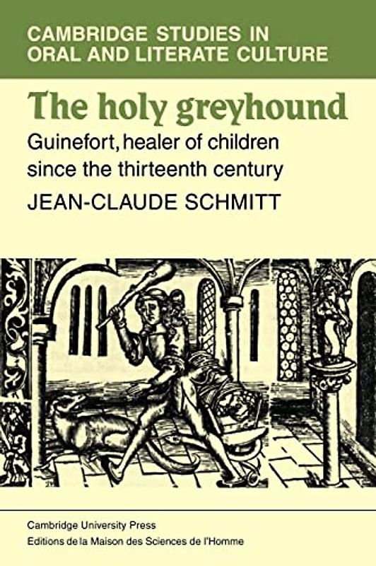 The Holy Greyhound: Guinefort, Healer of Children since the Thirteenth Century (Cambridge Studies in Oral and Literate Culture, Band 6)