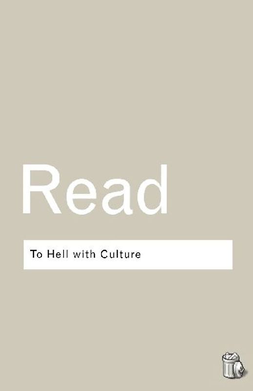 To Hell with Culture (Routledge Classics) - Herbert Edward Read