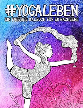 Yoga Leben: Ein freches Malbuch für Erwachsene